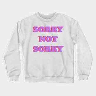 SORRY NOT SORRY Crewneck Sweatshirt